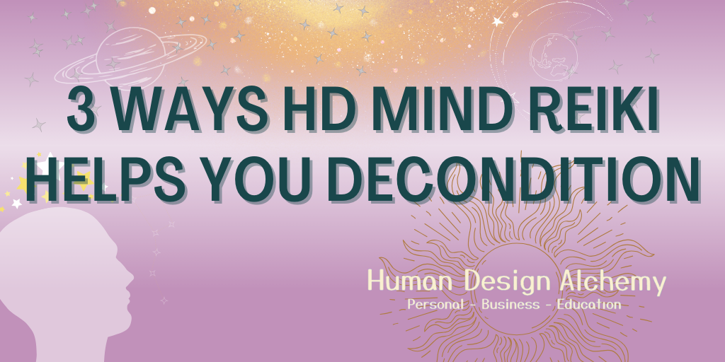3 Ways HD Mind Reiki Helps You Decondition - Human Design Alchemy