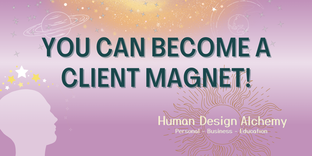You Can Become a Client Magnet! - Human Design Alchemy